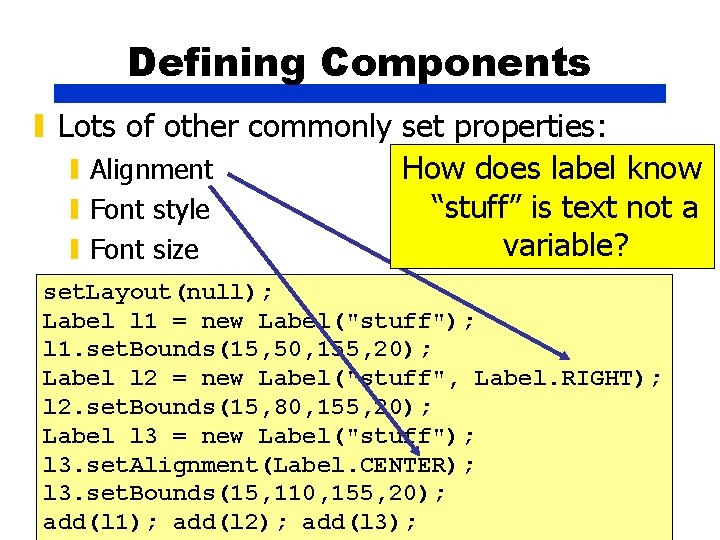 Defining Components ▮ Lots of other commonly set properties: ▮ Alignment How does label