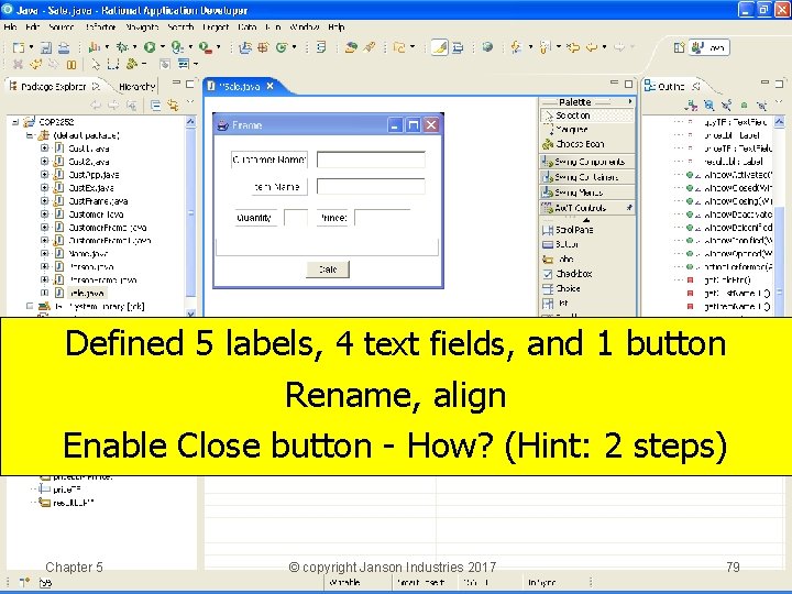 Defined 5 labels, 4 text fields, and 1 button Rename, align Enable Close button