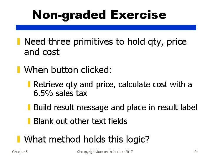 Non-graded Exercise ▮ Need three primitives to hold qty, price and cost ▮ When