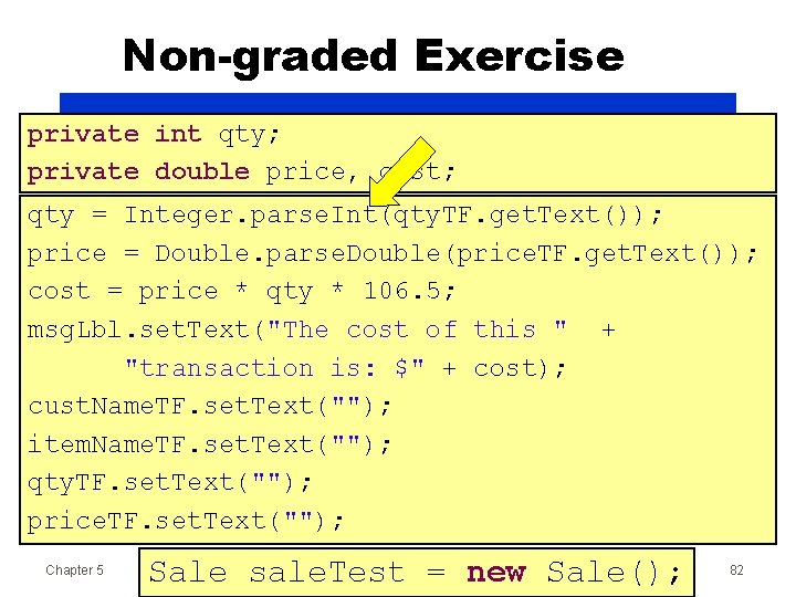 Non-graded Exercise private int qty; private double price, cost; qty = Integer. parse. Int(qty.