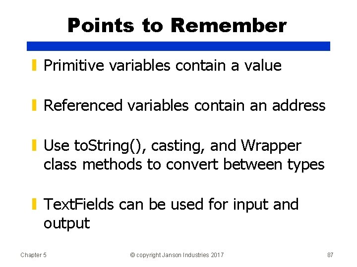 Points to Remember ▮ Primitive variables contain a value ▮ Referenced variables contain an