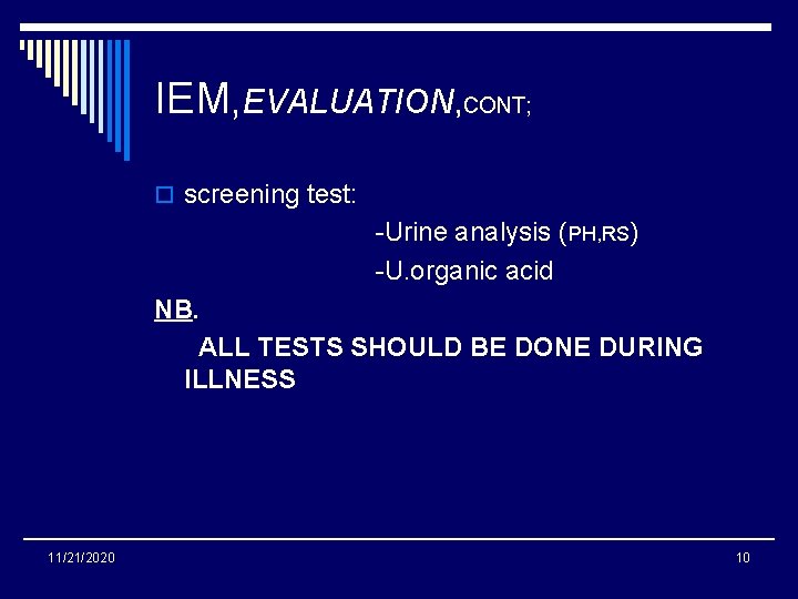 IEM, EVALUATION, CONT; o screening test: -Urine analysis (PH, RS) -U. organic acid NB.