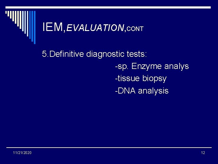 IEM, EVALUATION, CONT 5. Definitive diagnostic tests: -sp. Enzyme analys -tissue biopsy -DNA analysis
