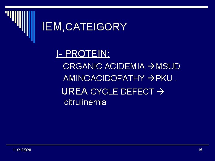 IEM, CATEIGORY I- PROTEIN: ORGANIC ACIDEMIA MSUD AMINOACIDOPATHY PKU. UREA CYCLE DEFECT citrulinemia 11/21/2020