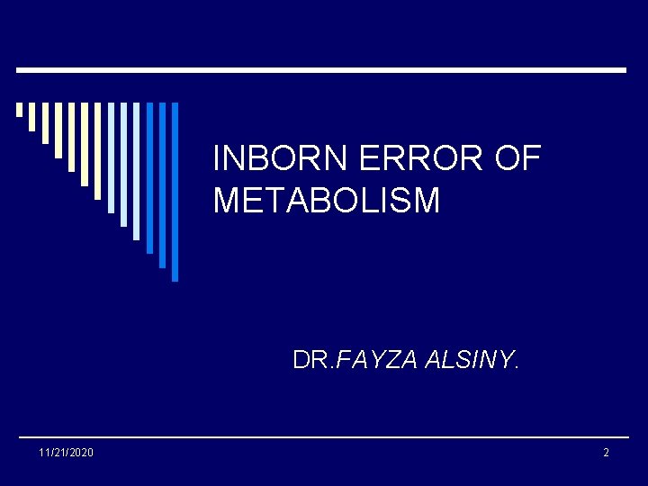 INBORN ERROR OF METABOLISM DR. FAYZA ALSINY. 11/21/2020 2 