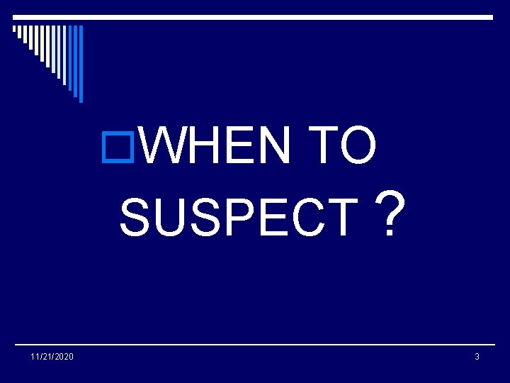 o. WHEN TO SUSPECT ? 11/21/2020 3 