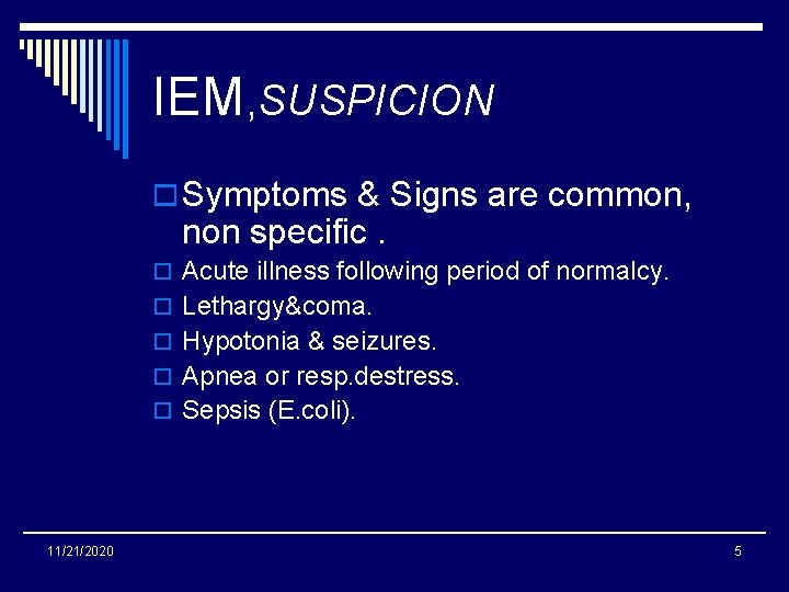 IEM, SUSPICION o Symptoms & Signs are common, non specific. o Acute illness following