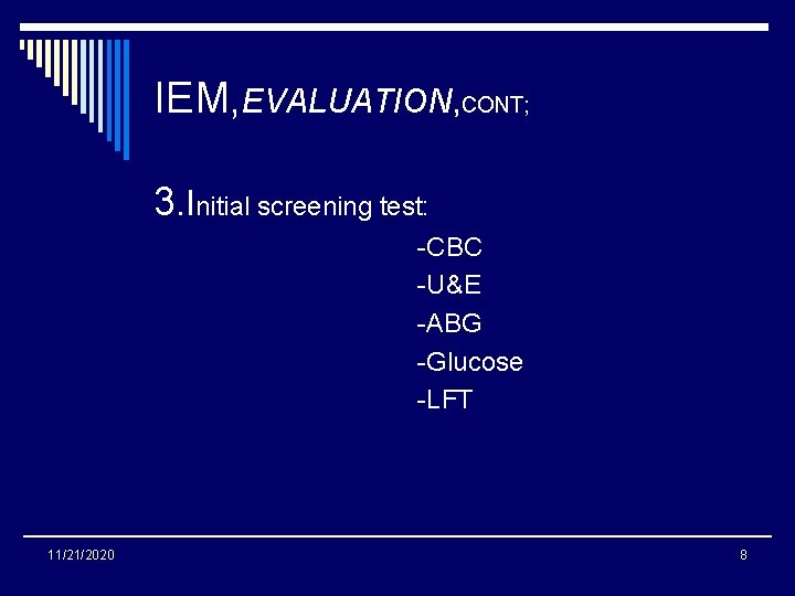 IEM, EVALUATION, CONT; 3. Initial screening test: -CBC -U&E -ABG -Glucose -LFT 11/21/2020 8