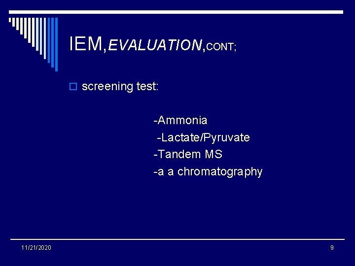 IEM, EVALUATION, CONT; o screening test: -Ammonia -Lactate/Pyruvate -Tandem MS -a a chromatography 11/21/2020