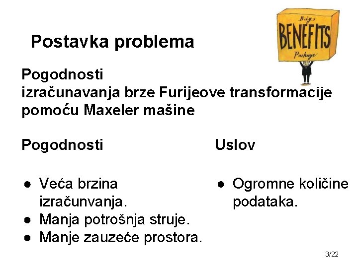 Postavka problema Pogodnosti izračunavanja brze Furijeove transformacije pomoću Maxeler mašine Pogodnosti Uslov ● Ogromne