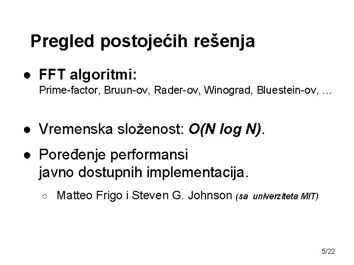 Pregled postojećih rešenja ● FFT algoritmi: Prime-factor, Bruun-ov, Rader-ov, Winograd, Bluestein-ov, … ● Vremenska