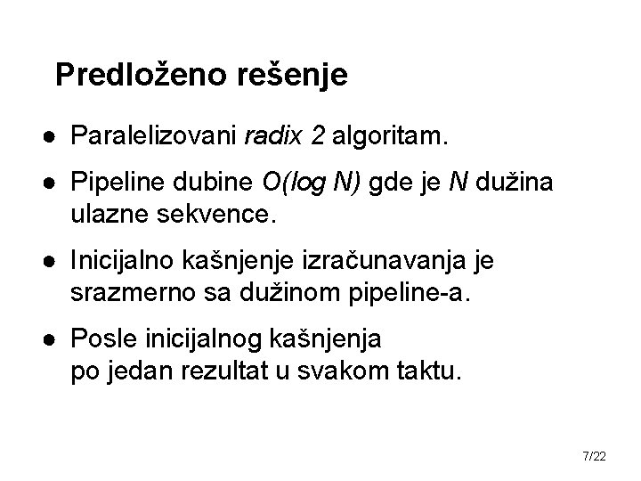 Predloženo rešenje ● Paralelizovani radix 2 algoritam. ● Pipeline dubine O(log N) gde je