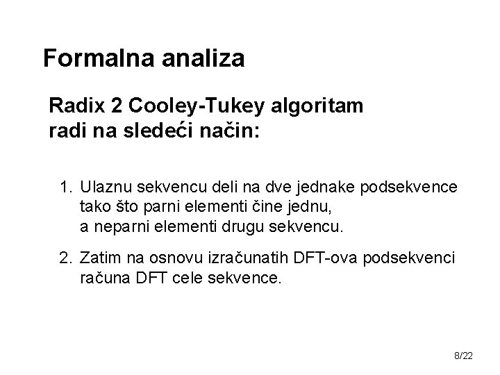 Formalna analiza Radix 2 Cooley-Tukey algoritam radi na sledeći način: 1. Ulaznu sekvencu deli