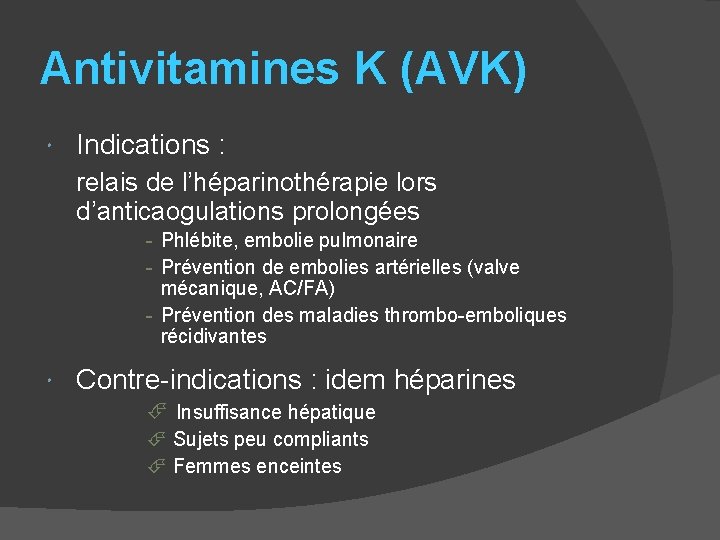 Antivitamines K (AVK) Indications : relais de l’héparinothérapie lors d’anticaogulations prolongées - Phlébite, embolie