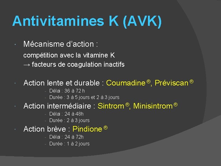 Antivitamines K (AVK) Mécanisme d’action : compétition avec la vitamine K → facteurs de