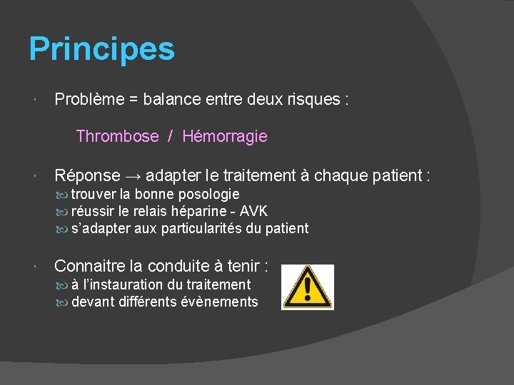Principes Problème = balance entre deux risques : Thrombose / Hémorragie Réponse → adapter