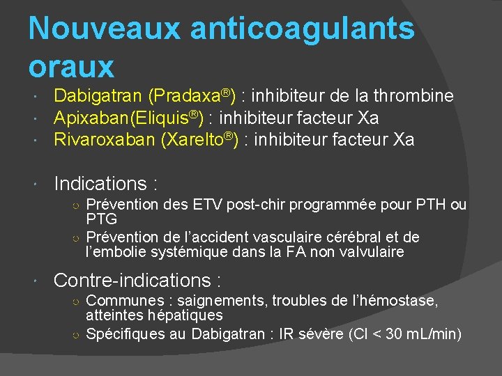 Nouveaux anticoagulants oraux Dabigatran (Pradaxa®) : inhibiteur de la thrombine Apixaban(Eliquis®) : inhibiteur facteur