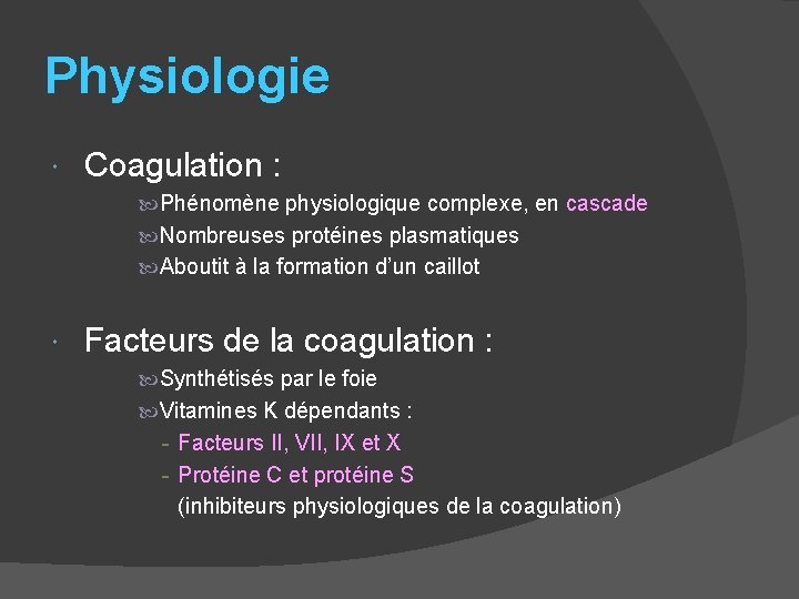 Physiologie Coagulation : Phénomène physiologique complexe, en cascade Nombreuses protéines plasmatiques Aboutit à la