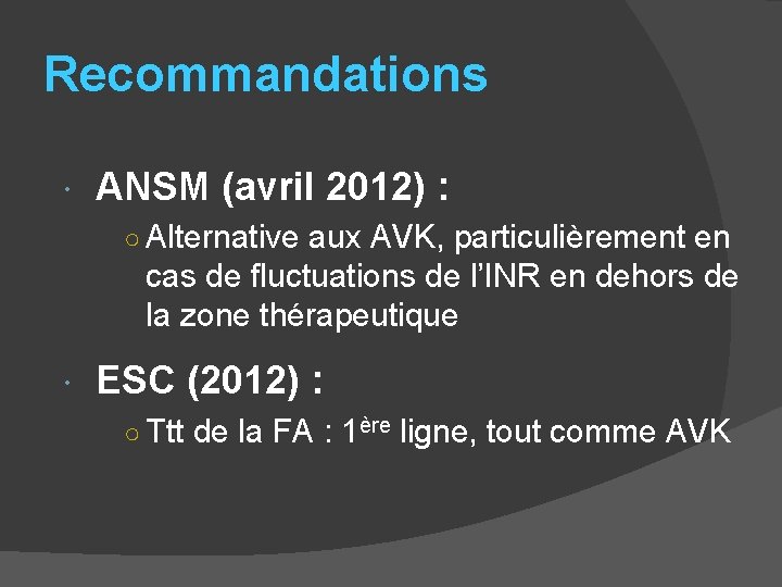 Recommandations ANSM (avril 2012) : ○ Alternative aux AVK, particulièrement en cas de fluctuations