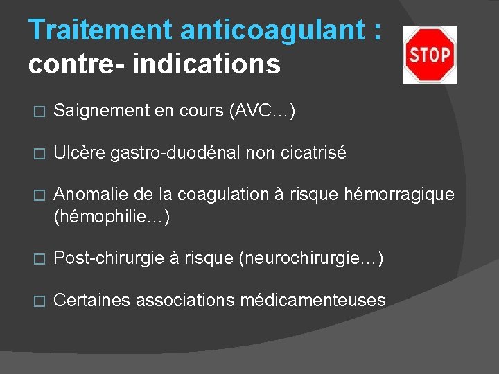 Traitement anticoagulant : contre- indications � Saignement en cours (AVC…) � Ulcère gastro-duodénal non