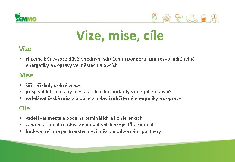 Vize, mise, cíle Vize § chceme být vysoce důvěryhodným sdružením podporujícím rozvoj udržitelné energetiky