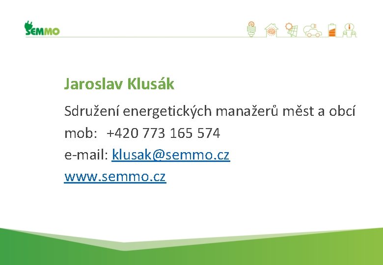 Jaroslav Klusák Sdružení energetických manažerů měst a obcí mob: +420 773 165 574 e-mail: