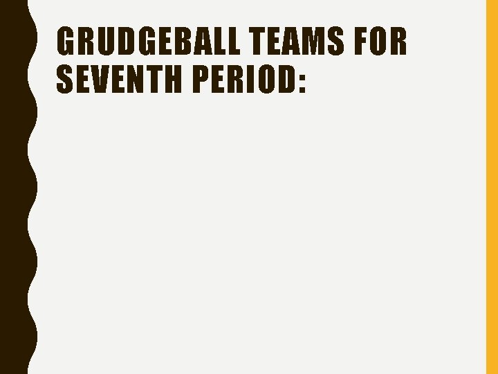 GRUDGEBALL TEAMS FOR SEVENTH PERIOD: 