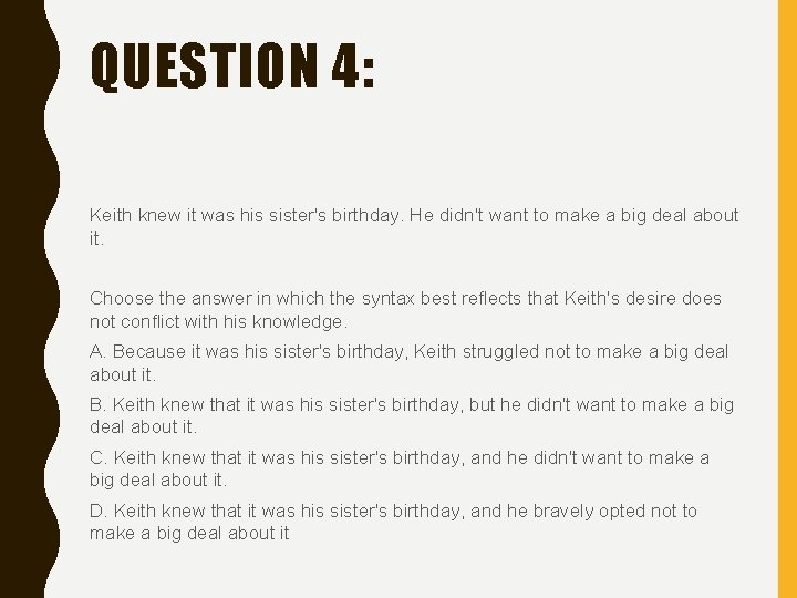 QUESTION 4: Keith knew it was his sister's birthday. He didn't want to make