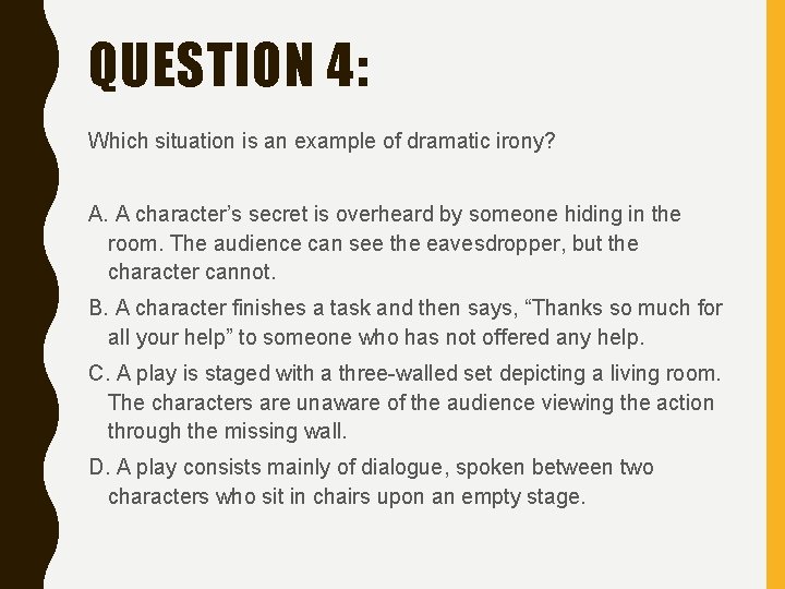 QUESTION 4: Which situation is an example of dramatic irony? A. A character’s secret