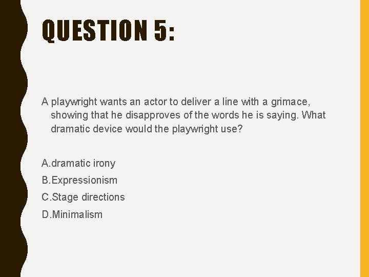 QUESTION 5: A playwright wants an actor to deliver a line with a grimace,
