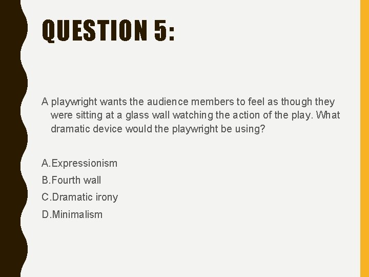 QUESTION 5: A playwright wants the audience members to feel as though they were