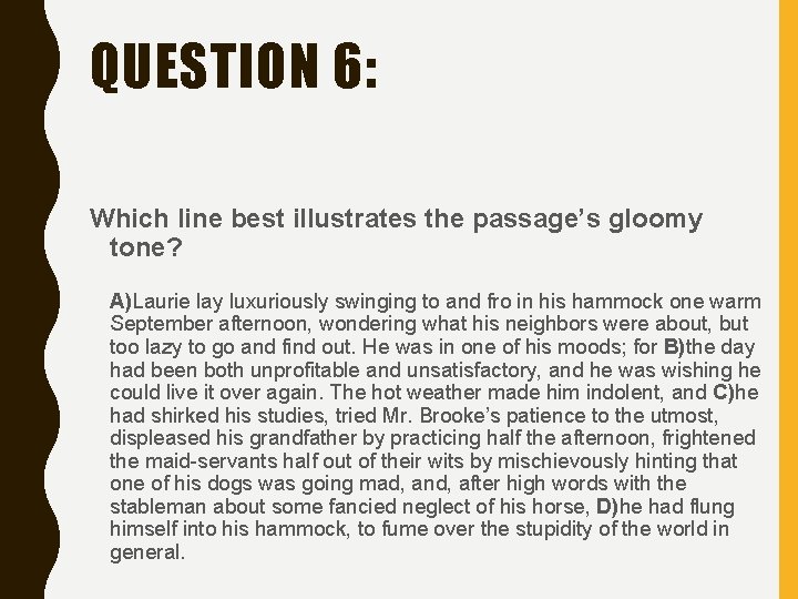 QUESTION 6: Which line best illustrates the passage’s gloomy tone? A)Laurie lay luxuriously swinging