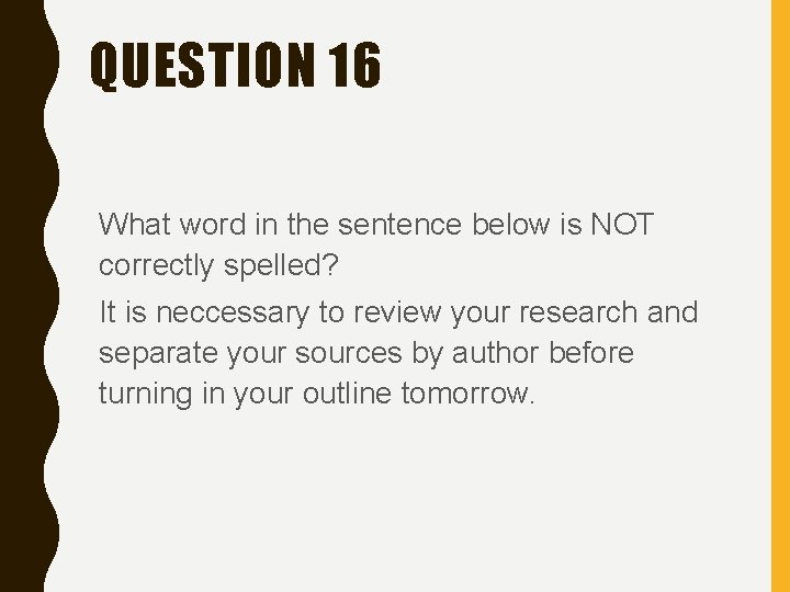 QUESTION 16 What word in the sentence below is NOT correctly spelled? It is