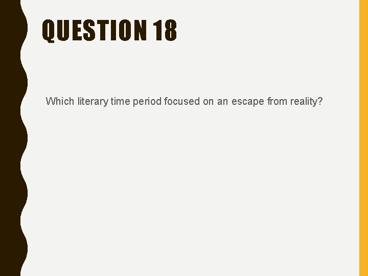 QUESTION 18 Which literary time period focused on an escape from reality? 