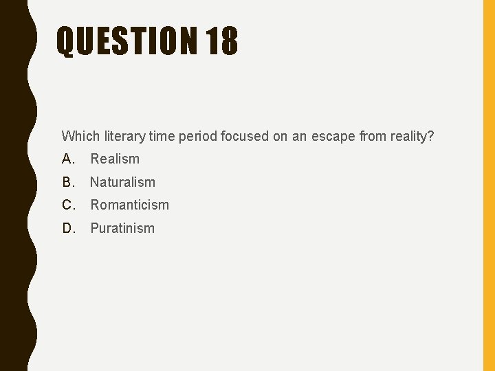 QUESTION 18 Which literary time period focused on an escape from reality? A. Realism