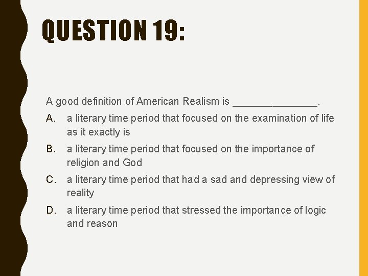 QUESTION 19: A good definition of American Realism is ________. A. a literary time
