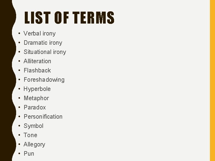 LIST OF TERMS • Verbal irony • Dramatic irony • Situational irony • Alliteration