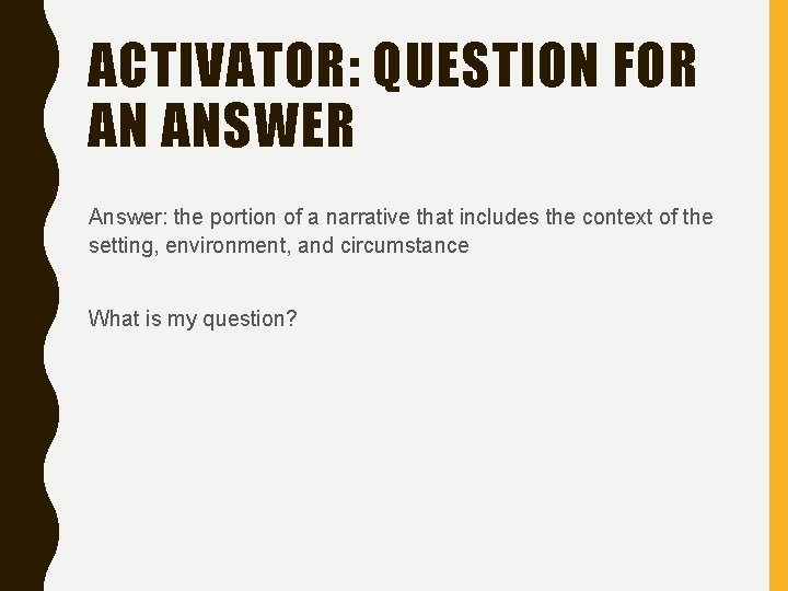 ACTIVATOR: QUESTION FOR AN ANSWER Answer: the portion of a narrative that includes the