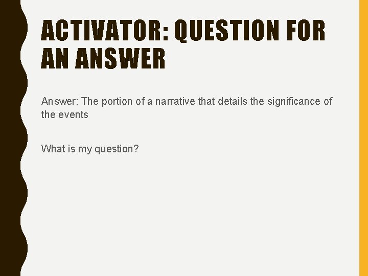 ACTIVATOR: QUESTION FOR AN ANSWER Answer: The portion of a narrative that details the