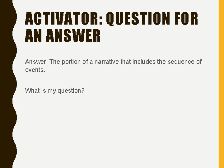 ACTIVATOR: QUESTION FOR AN ANSWER Answer: The portion of a narrative that includes the