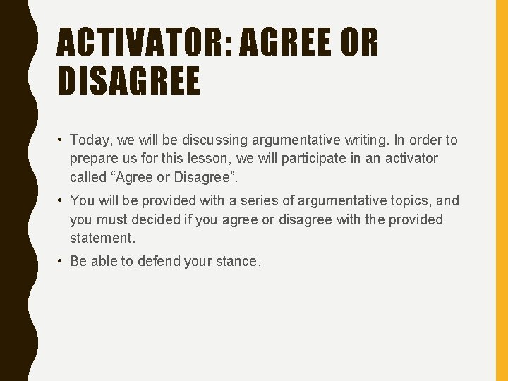ACTIVATOR: AGREE OR DISAGREE • Today, we will be discussing argumentative writing. In order