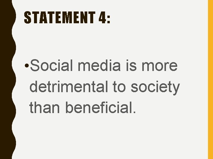 STATEMENT 4: • Social media is more detrimental to society than beneficial. 