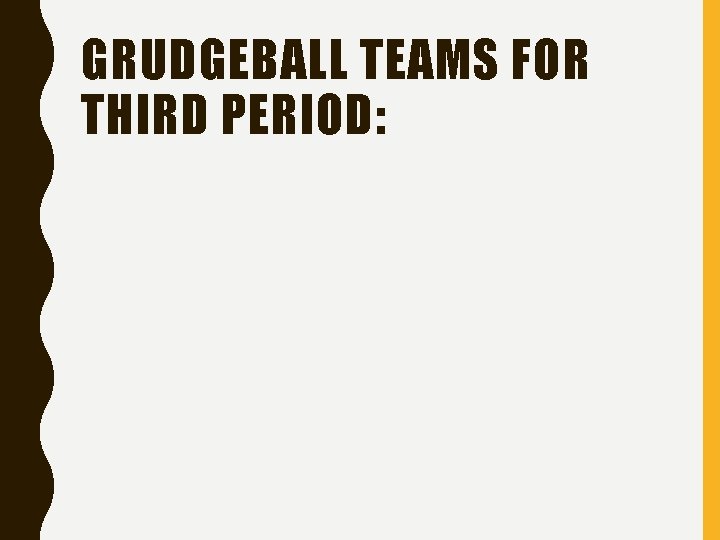 GRUDGEBALL TEAMS FOR THIRD PERIOD: 