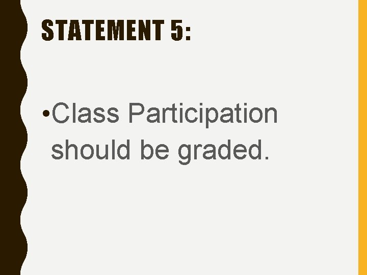 STATEMENT 5: • Class Participation should be graded. 