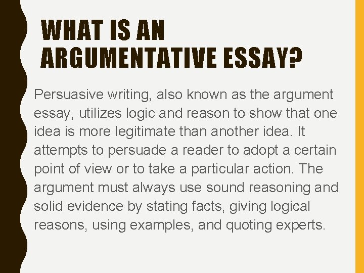 WHAT IS AN ARGUMENTATIVE ESSAY? Persuasive writing, also known as the argument essay, utilizes