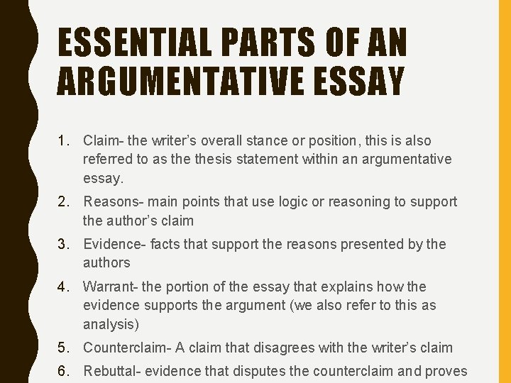 ESSENTIAL PARTS OF AN ARGUMENTATIVE ESSAY 1. Claim- the writer’s overall stance or position,