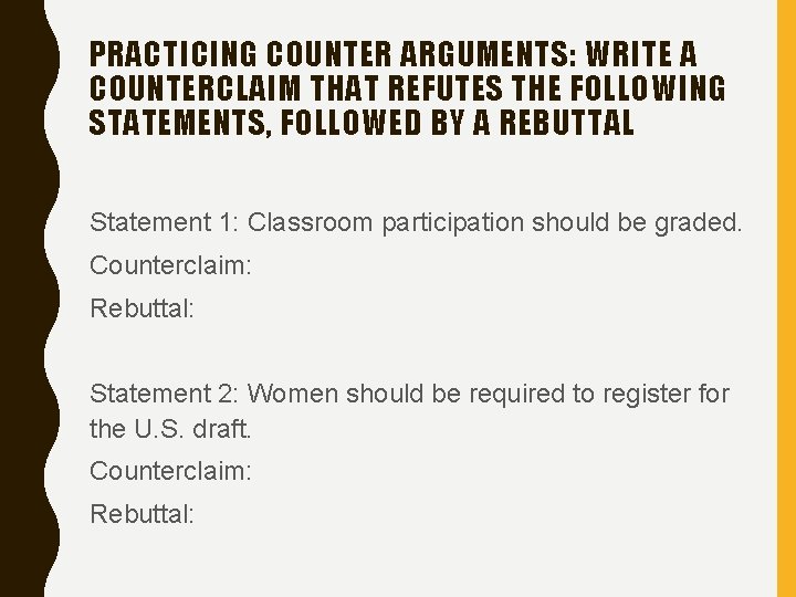 PRACTICING COUNTER ARGUMENTS: WRITE A COUNTERCLAIM THAT REFUTES THE FOLLOWING STATEMENTS, FOLLOWED BY A