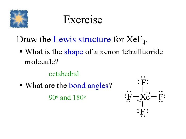 Exercise Draw the Lewis structure for Xe. F 4. § What is the shape