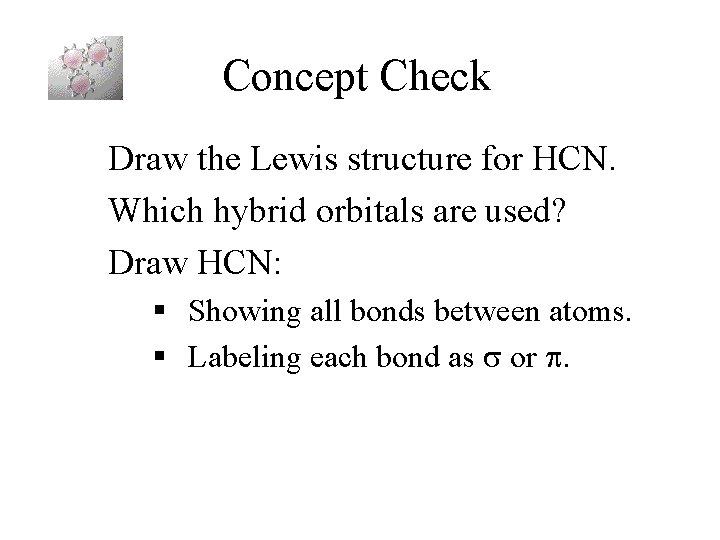 Concept Check Draw the Lewis structure for HCN. Which hybrid orbitals are used? Draw