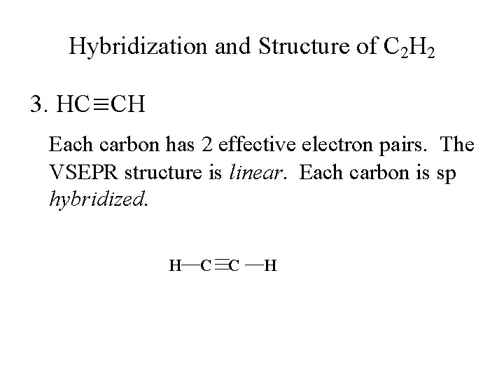 Hybridization and Structure of C 2 H 2 3. HC≡CH Each carbon has 2